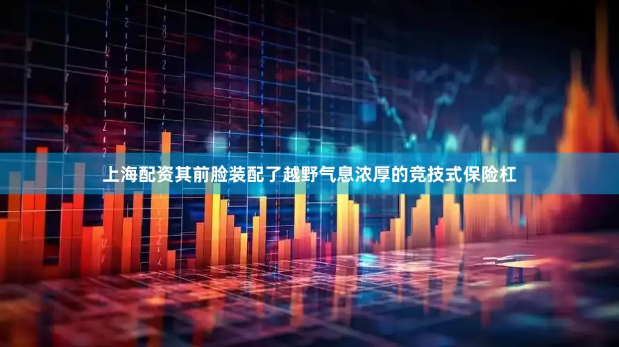 上海配资其前脸装配了越野气息浓厚的竞技式保险杠