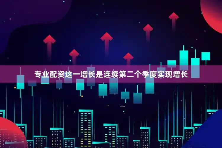 专业配资这一增长是连续第二个季度实现增长