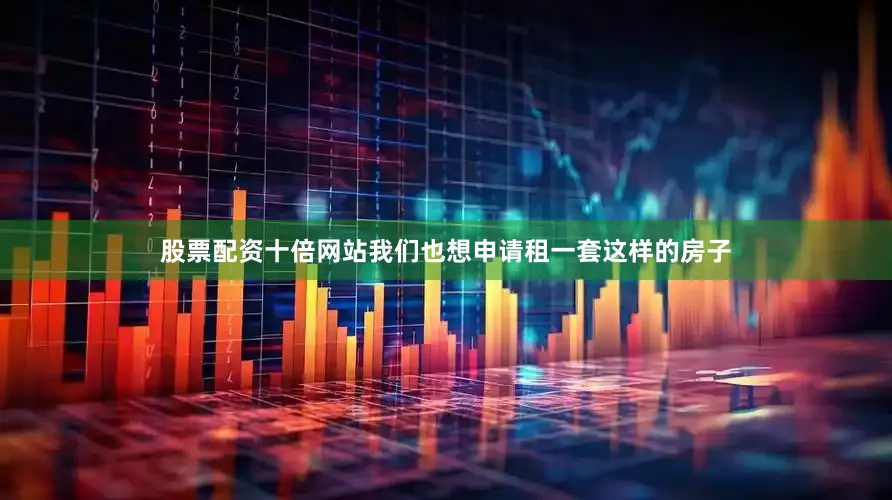 股票配资十倍网站我们也想申请租一套这样的房子