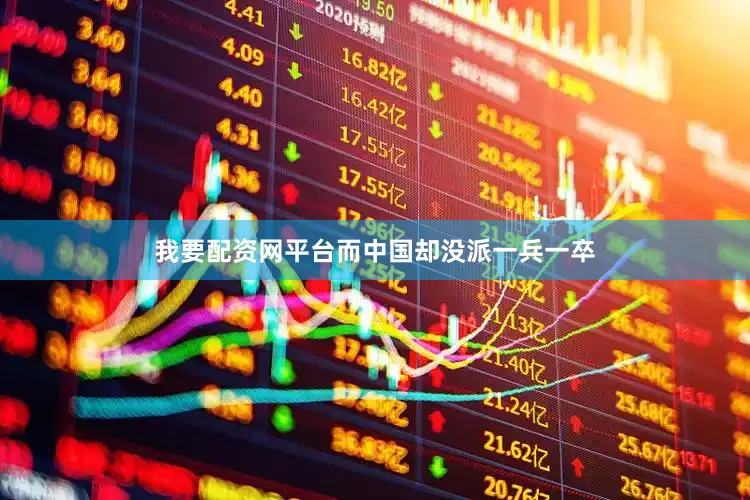 我要配资网平台而中国却没派一兵一卒