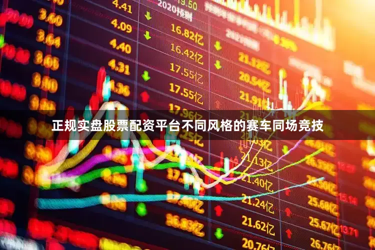 正规实盘股票配资平台不同风格的赛车同场竞技